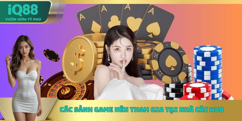 Các sảnh game nên tham gia tại nhà cái W88 Các sảnh game nên tham gia tại nhà cái W88