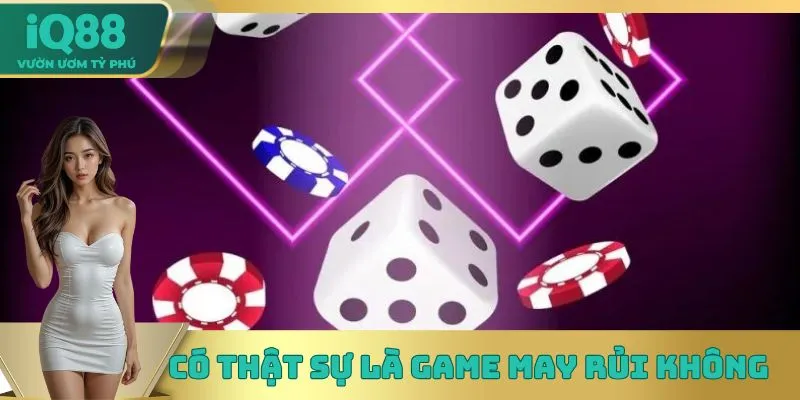 Có thật sự là game may rủi không Có thật sự là game may rủi không