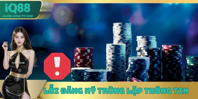 Lỗi đăng ký IQ88 do bị trùng lặp thông tin Lỗi đăng ký IQ88 do bị trùng lặp thông tin