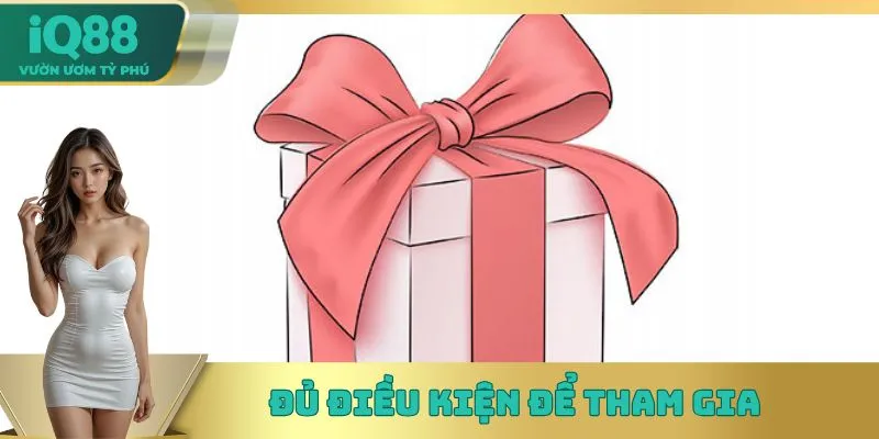 Đủ điều kiện để tham gia Đủ điều kiện để tham gia
