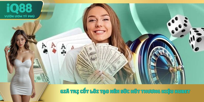 Giá trị cốt lõi tạo nên sức hút thương hiệu Kubet Giá trị cốt lõi tạo nên sức hút thương hiệu Kubet