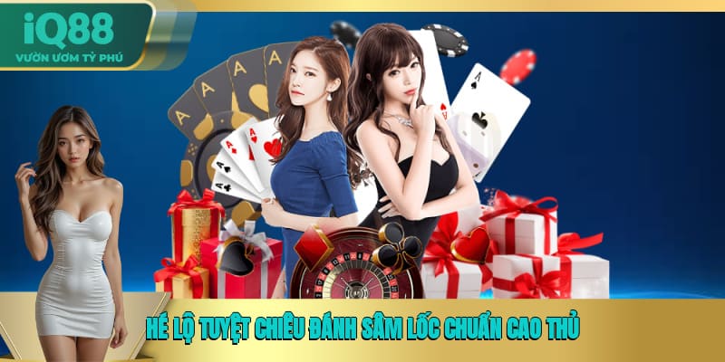 Hé lộ tuyệt chiêu đánh sâm lốc chuẩn cao thủ Hé lộ tuyệt chiêu đánh sâm lốc chuẩn cao thủ