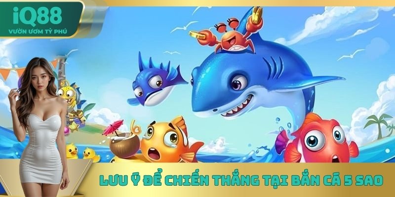 Lưu ý để giành chiến thắng tại bắn cá 5 sao Lưu ý để giành chiến thắng tại bắn cá 5 sao