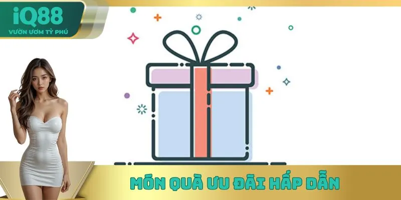 Món quà ưu đãi hấp dẫn Món quà ưu đãi hấp dẫn