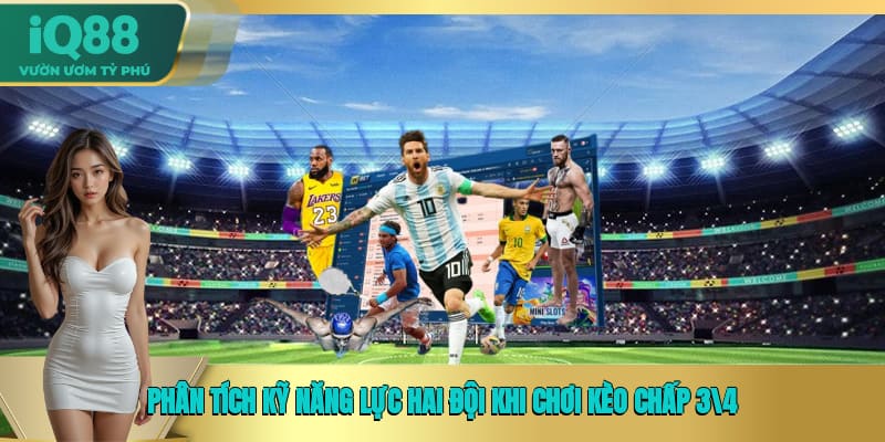 Phân tích kỹ năng lực hai đội khi chơi kèo chấp 3/4 Phân tích kỹ năng lực hai đội khi chơi kèo chấp 3/4