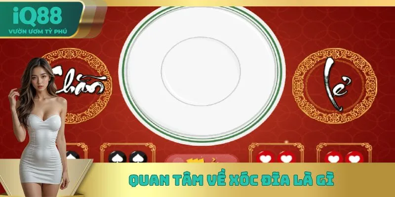 Quan tâm về Xóc Đĩa là gì Quan tâm về Xóc Đĩa là gì