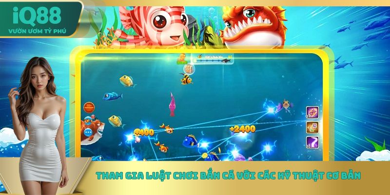 Tham gia luật chơi bắn cá với các kỹ thuật cơ bản Tham gia luật chơi bắn cá với các kỹ thuật cơ bản