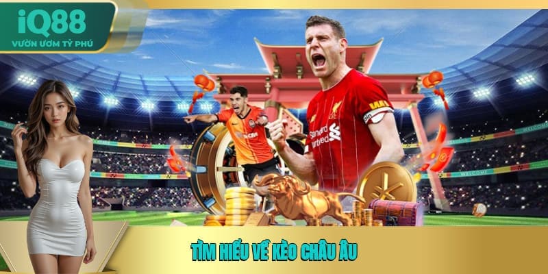 Tìm hiểu về kèo châu Âu  Tìm hiểu về kèo châu Âu