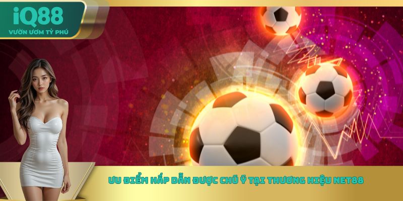 Ưu điểm hấp dẫn được chú ý tại thương hiệu Net88 Ưu điểm hấp dẫn được chú ý tại thương hiệu Net88