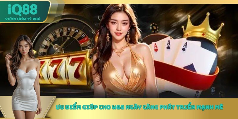 Ưu điểm giúp cho W88 ngày càng phát triển mạnh mẽ Ưu điểm giúp cho W88 ngày càng phát triển mạnh mẽ